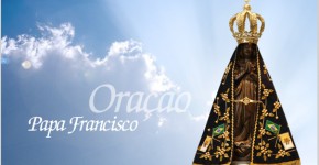 Oração do Papa Francisco a Nossa Senhora Aparecida